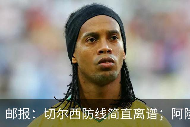 邮报：切尔西防线简直离谱；阿隆索不用埃斯特旺难免被人质疑